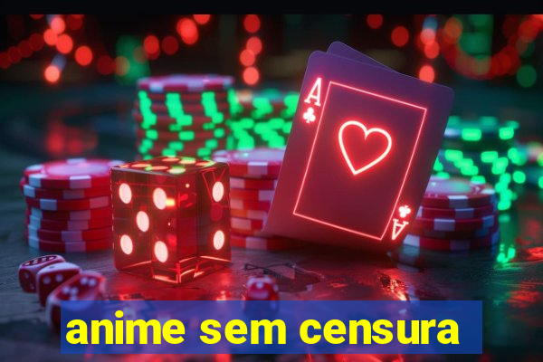 anime sem censura